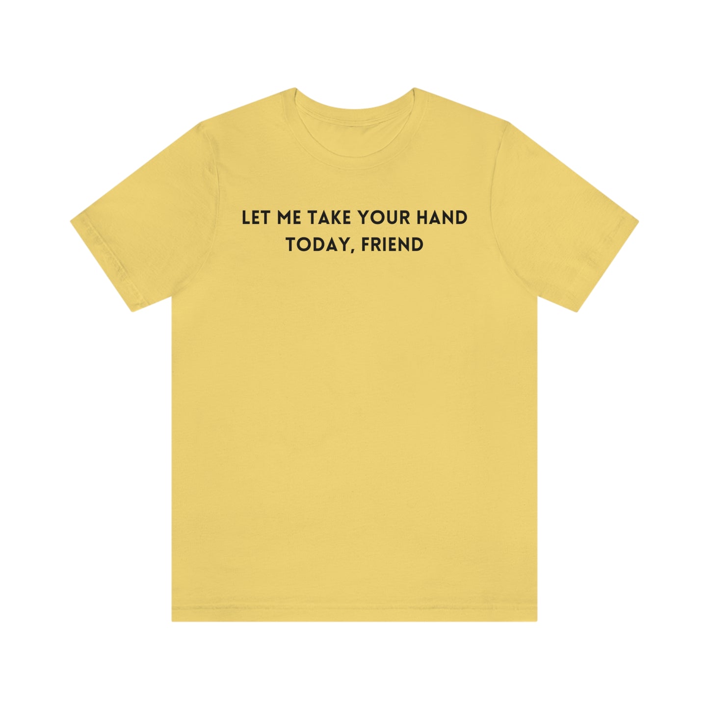 Let me take your hand today friend Inspirational words t shirt t shirt gift for caring friends self affirming words t shirt