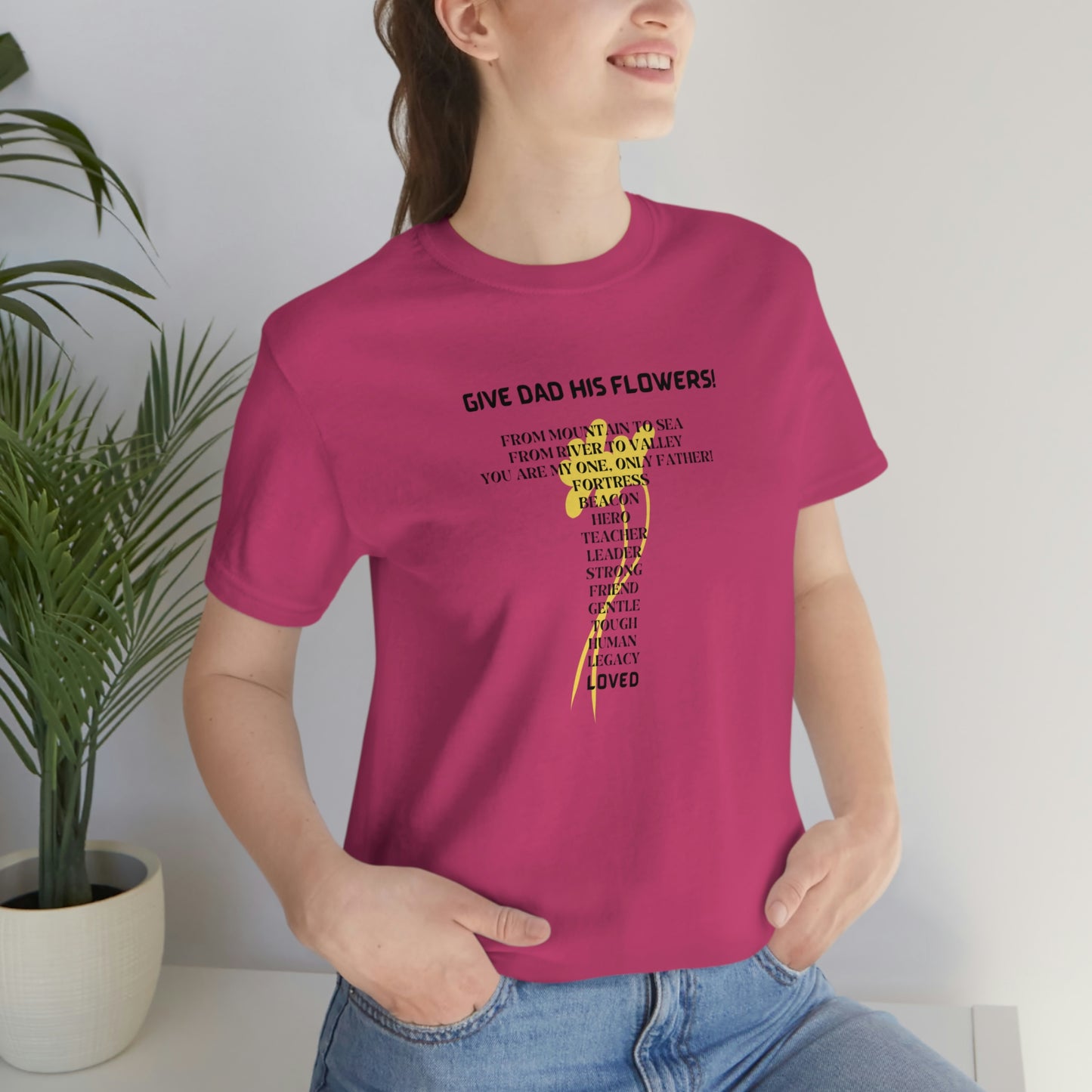 GIVE DAD HIS FLOWERS CREW NECK T SHIRT GIFT FOR DAD (BLACK FONT)