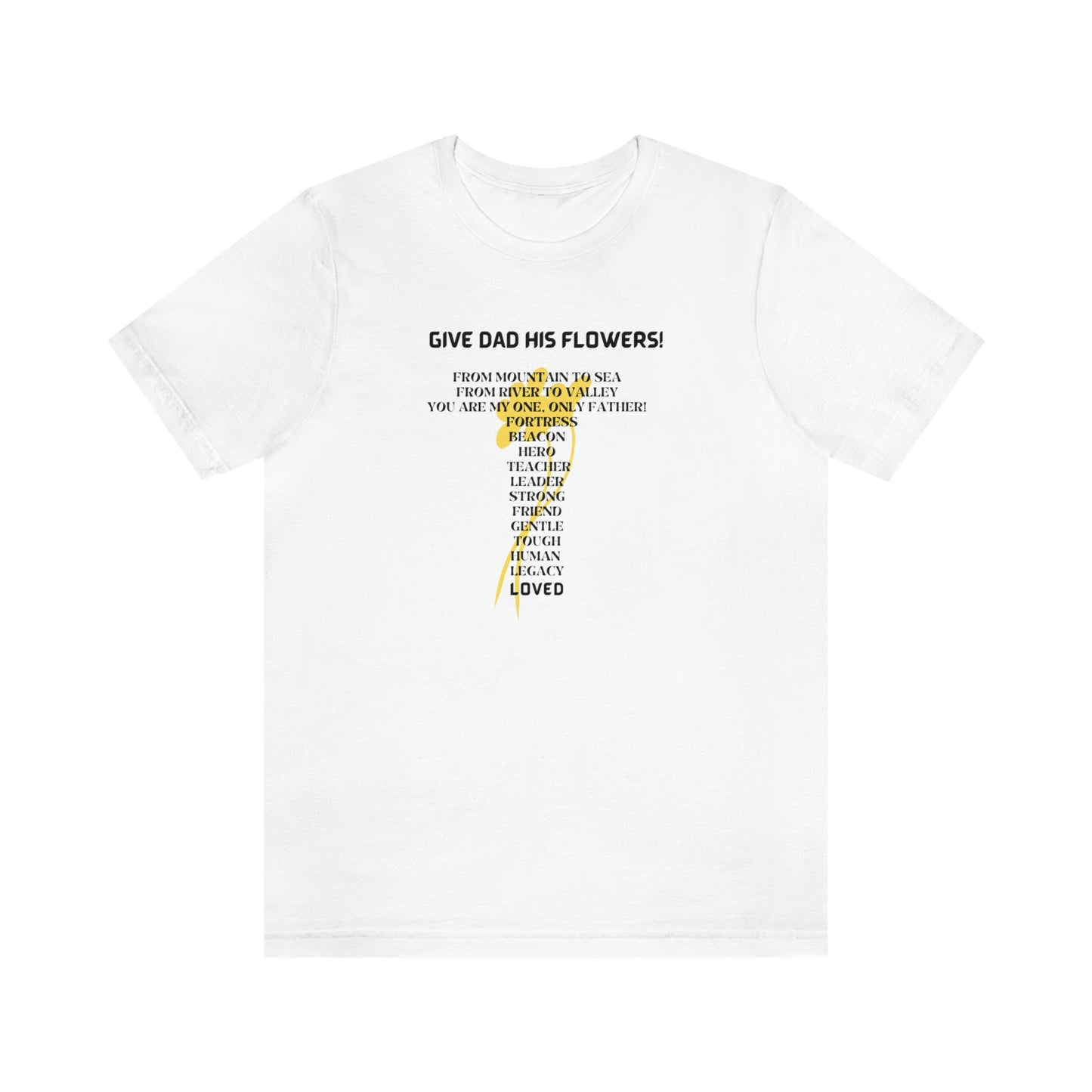 GIVE DAD HIS FLOWERS CREW NECK T SHIRT GIFT FOR DAD (BLACK FONT)
