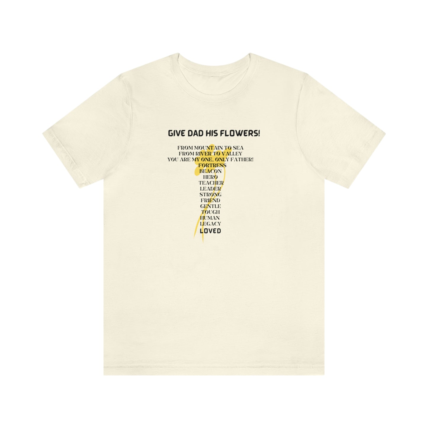 GIVE DAD HIS FLOWERS CREW NECK T SHIRT GIFT FOR DAD (BLACK FONT)