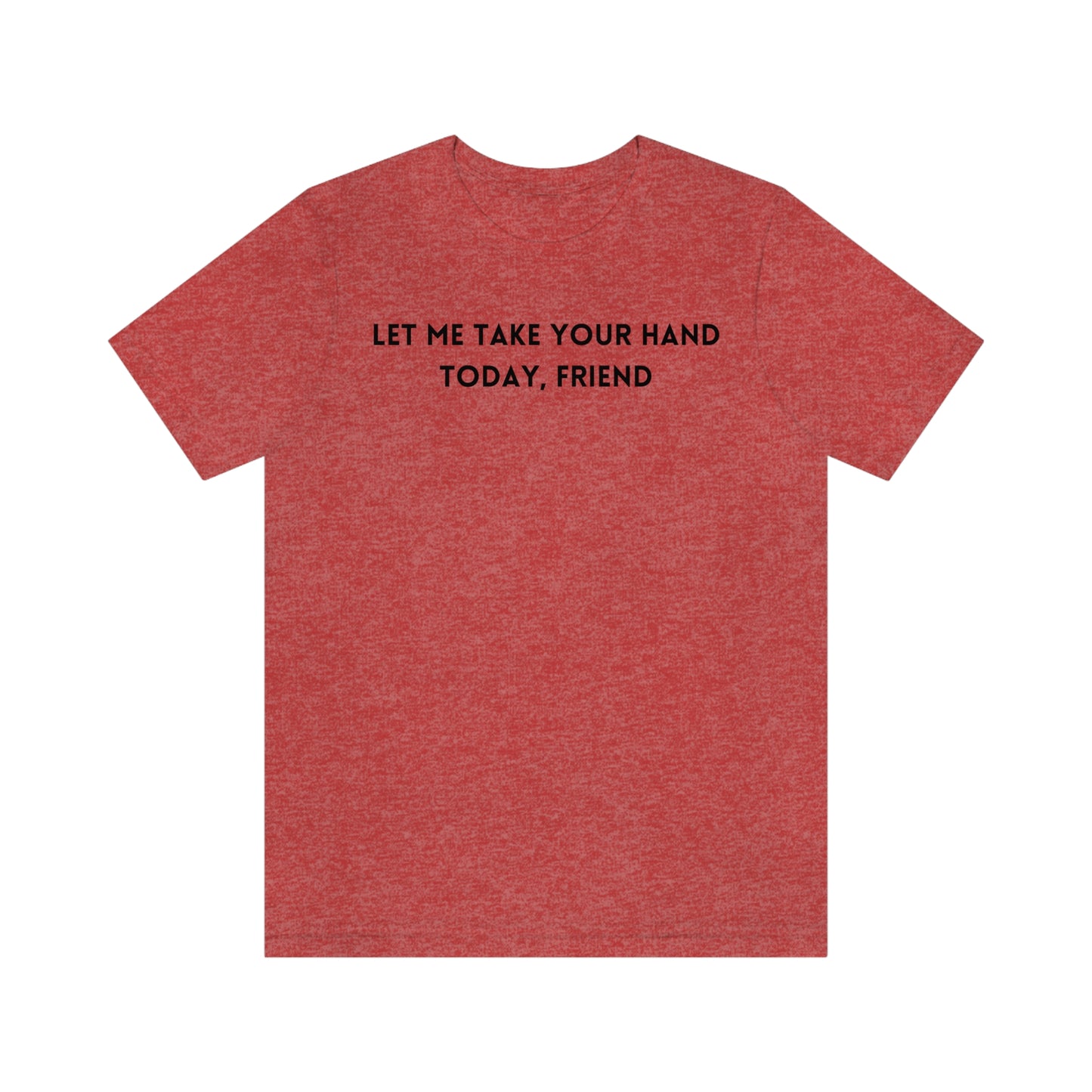 Let me take your hand today friend Inspirational words t shirt t shirt gift for caring friends self affirming words t shirt