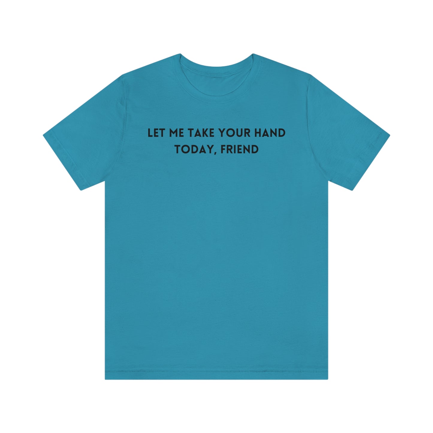 Let me take your hand today friend Inspirational words t shirt t shirt gift for caring friends self affirming words t shirt