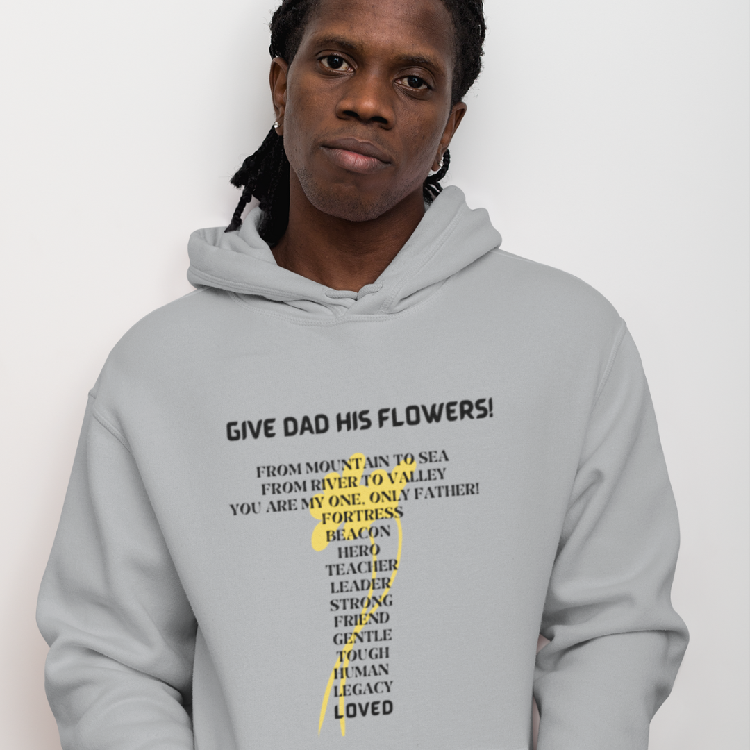 GIVE DAD HIS FLOWERS HOODED SWEATSHIRT GIFT FOR DAD (BLACK FONT)