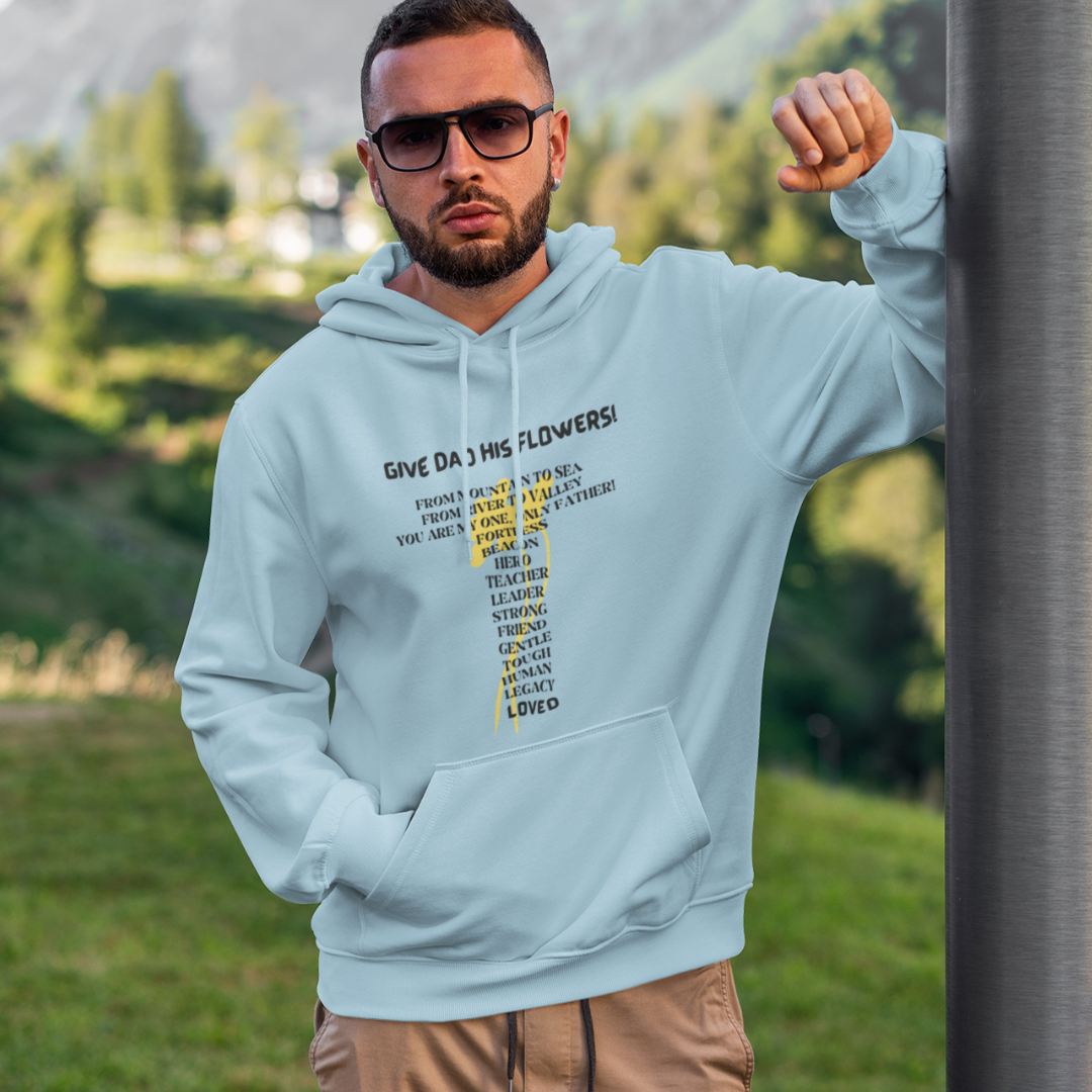 GIVE DAD HIS FLOWERS HOODED SWEATSHIRT GIFT FOR DAD (BLACK FONT)