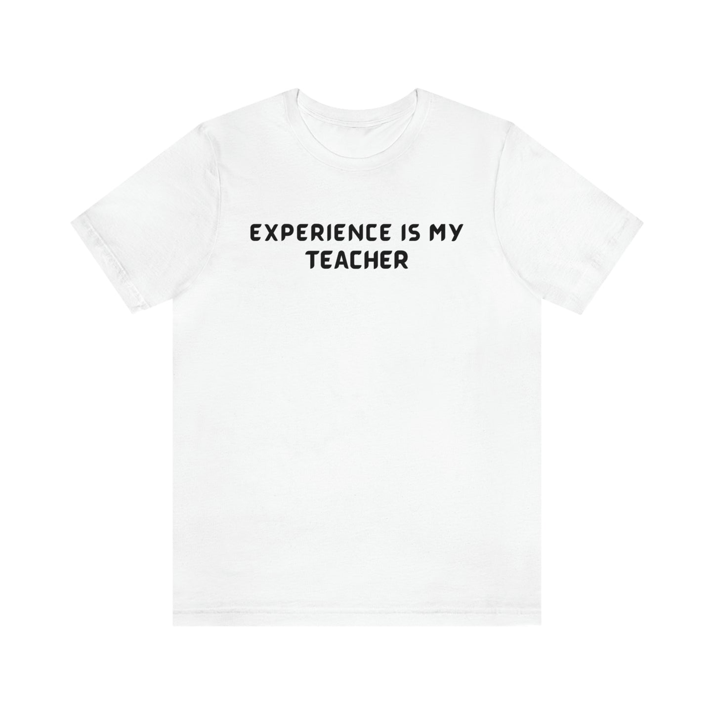Experience is my teacher unisex t shirt gift, t shirt gift with inspirational words