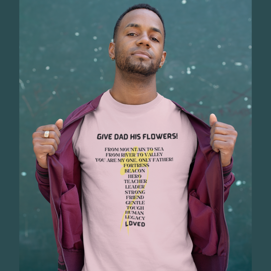 GIVE DAD HIS FLOWERS CREW NECK T SHIRT GIFT FOR DAD (BLACK FONT)