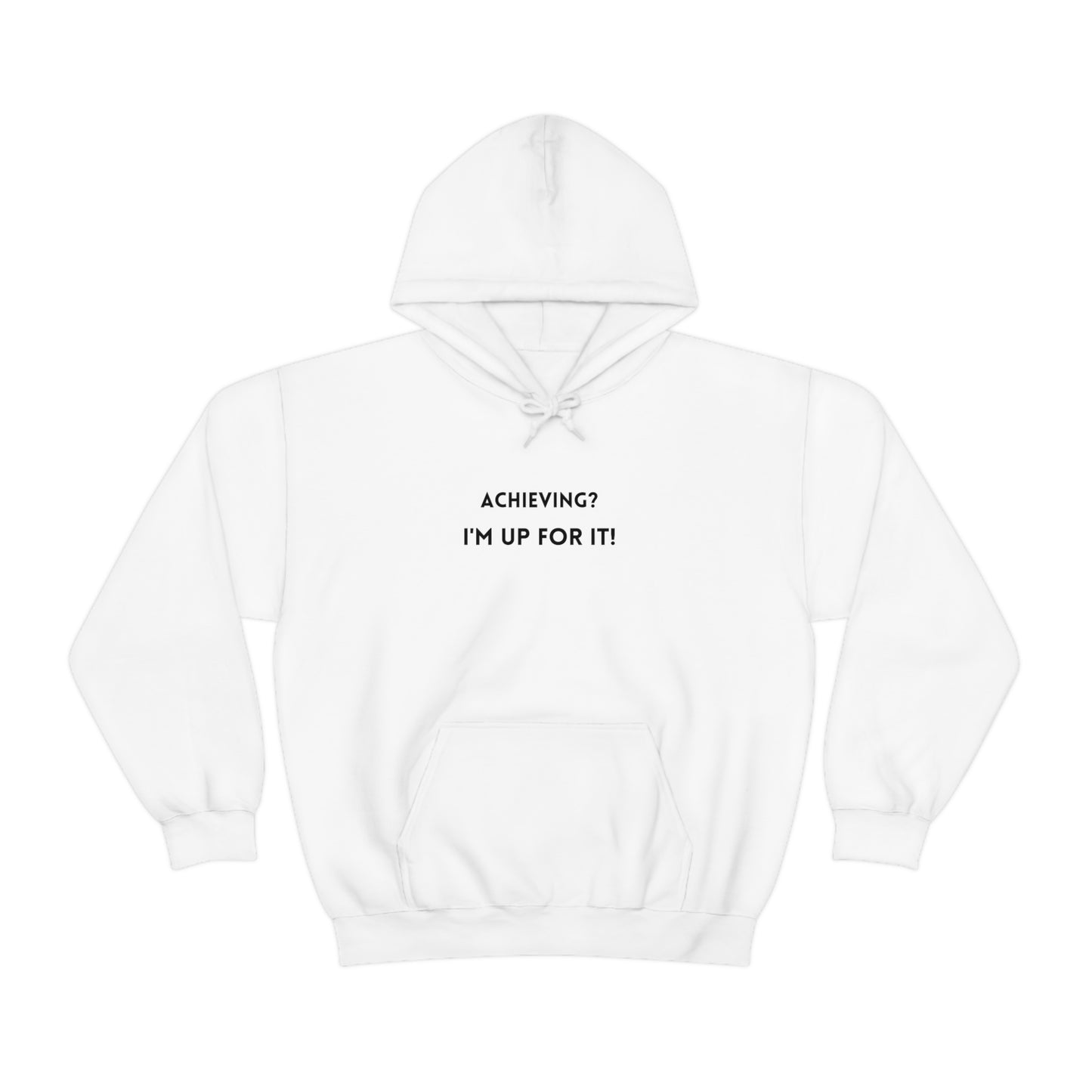 Achieving? I am up for it! hooded sweatshirt gift, hoodie gift to mark success, inspirational words hoodie gift for students.