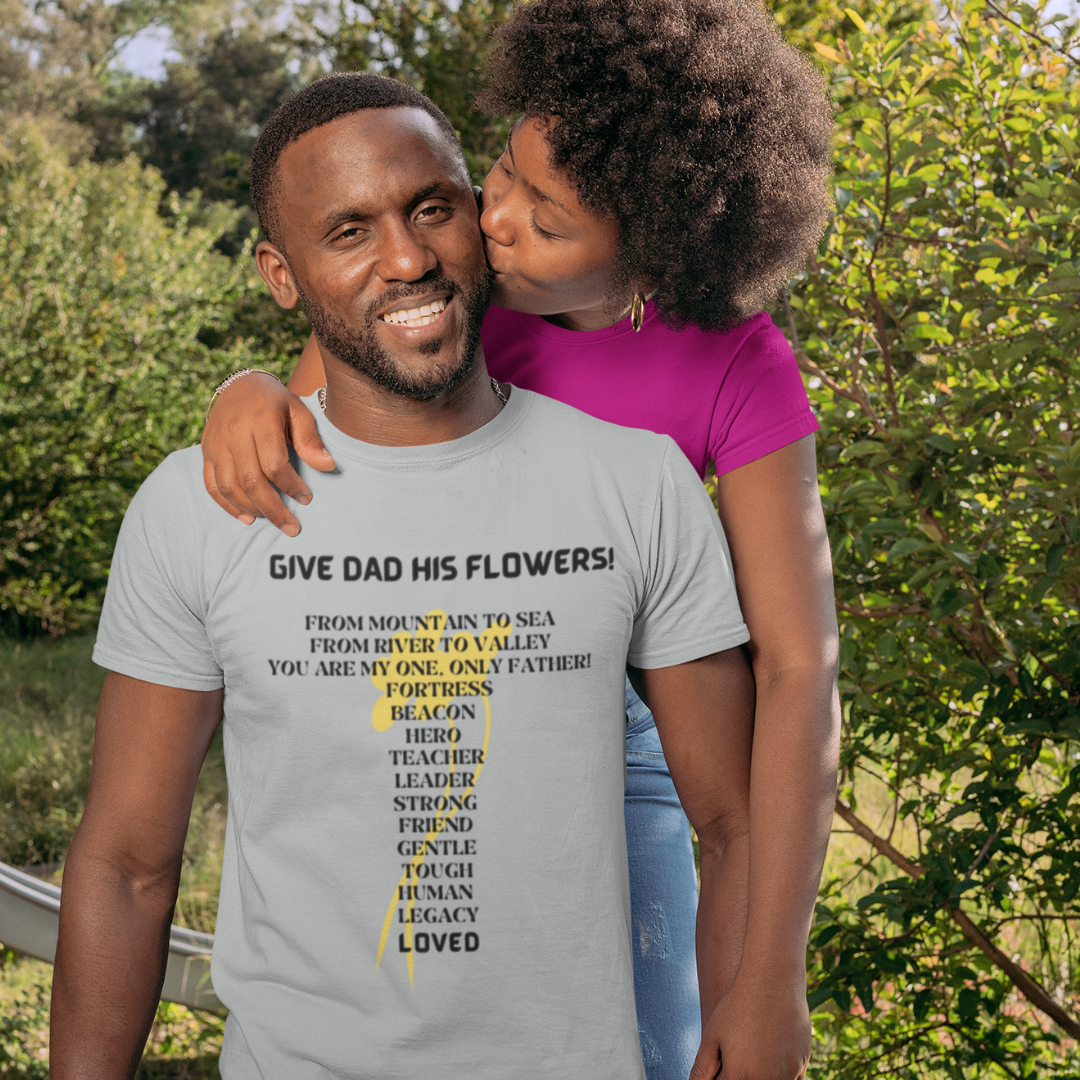 GIVE DAD HIS FLOWERS CREW NECK T SHIRT GIFT FOR DAD (BLACK FONT)