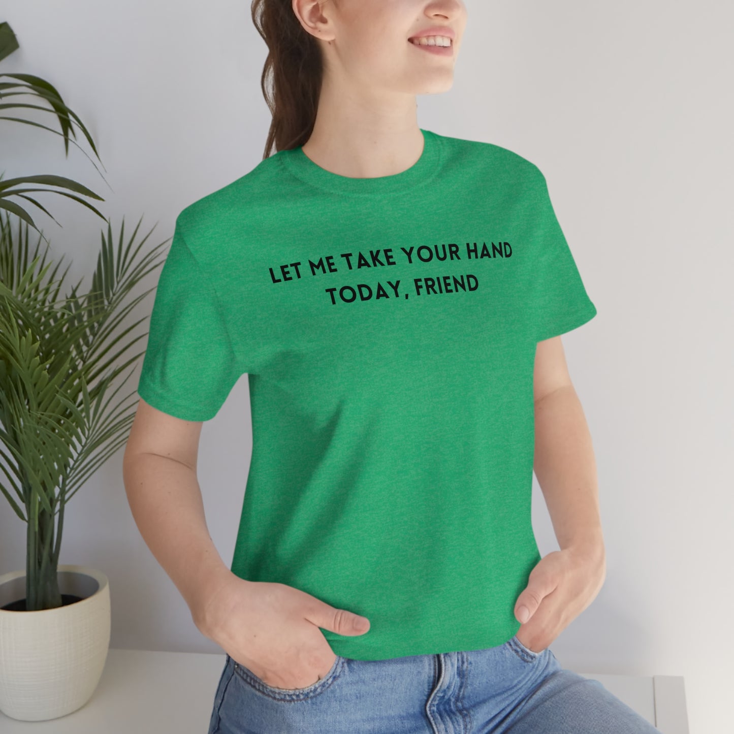 Let me take your hand today friend Inspirational words t shirt t shirt gift for caring friends self affirming words t shirt