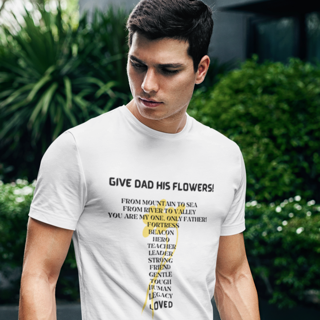 GIVE DAD HIS FLOWERS CREW NECK T SHIRT GIFT FOR DAD (BLACK FONT)