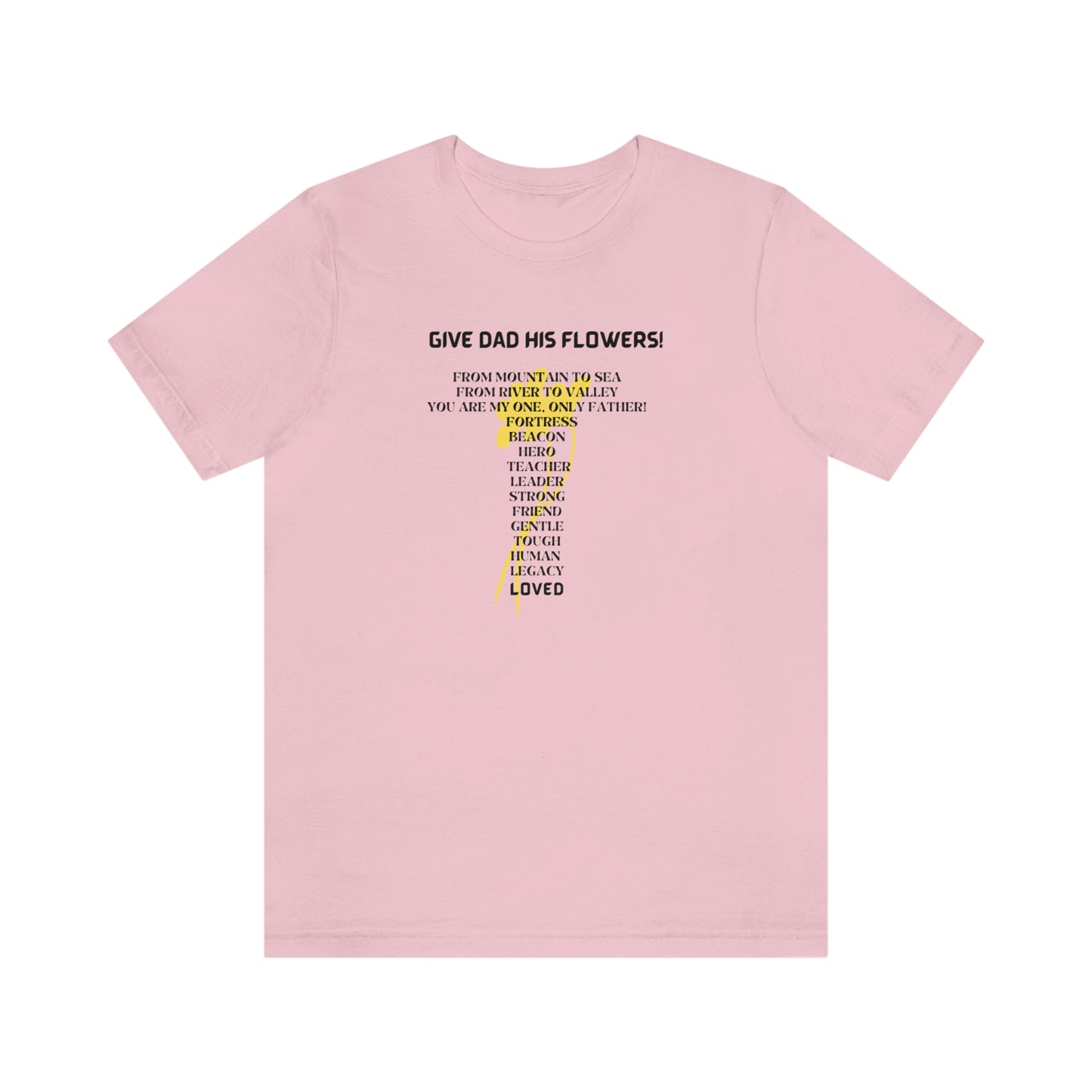 GIVE DAD HIS FLOWERS CREW NECK T SHIRT GIFT FOR DAD (BLACK FONT)
