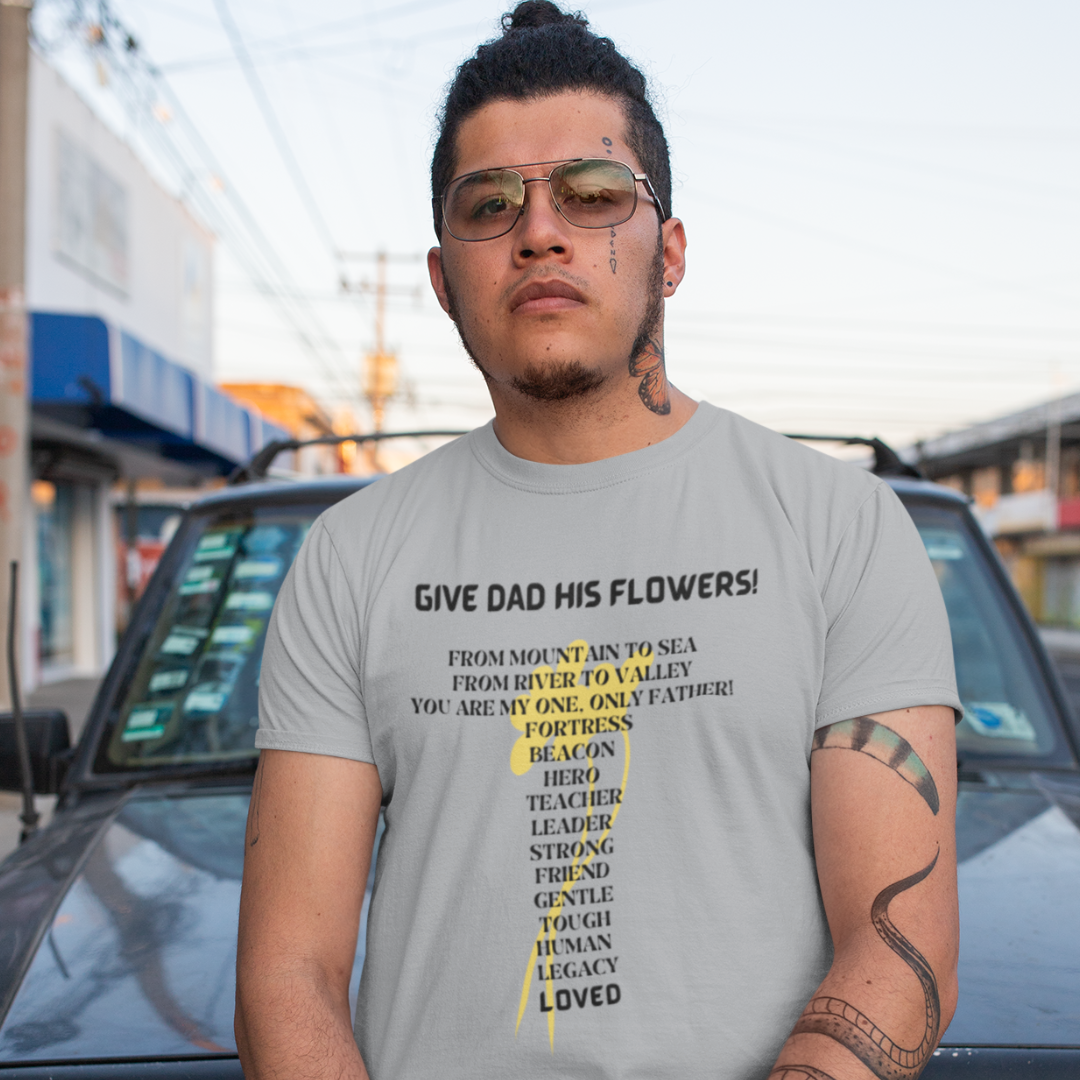 GIVE DAD HIS FLOWERS CREW NECK T SHIRT GIFT FOR DAD (BLACK FONT)