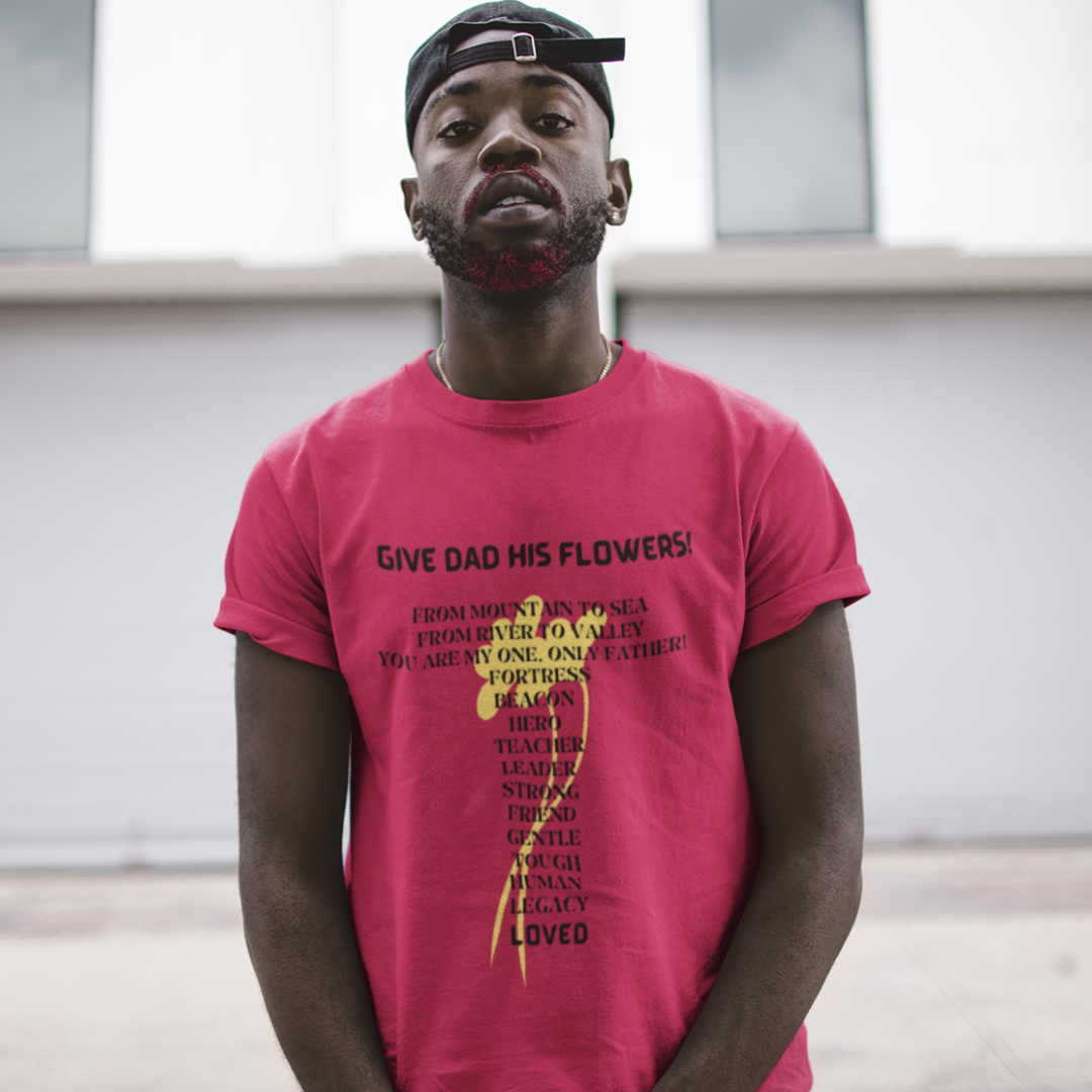 GIVE DAD HIS FLOWERS CREW NECK T SHIRT GIFT FOR DAD (BLACK FONT)