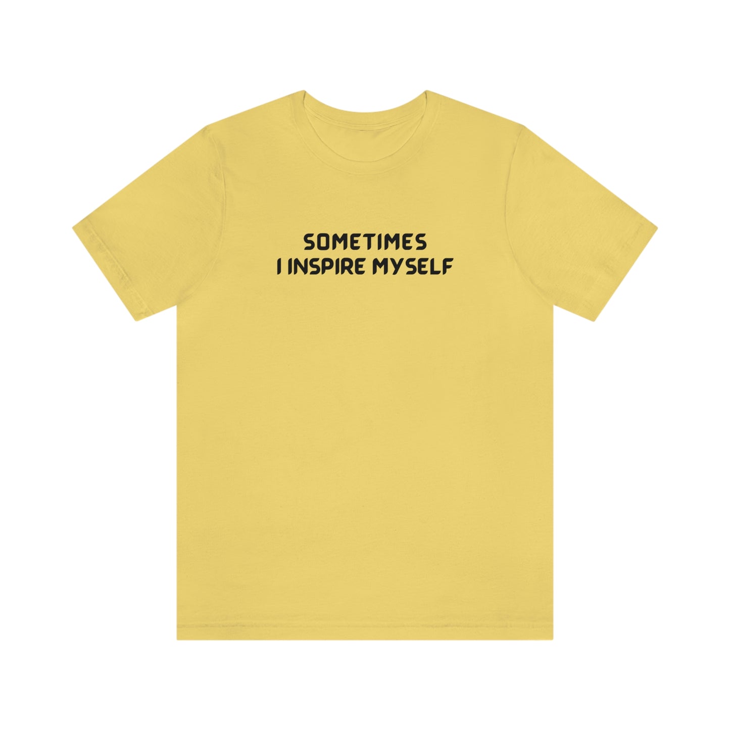 Sometimes I inspire myself unisex t shirt gift, t shirt gift with inspirational words, t shirt gift for friends