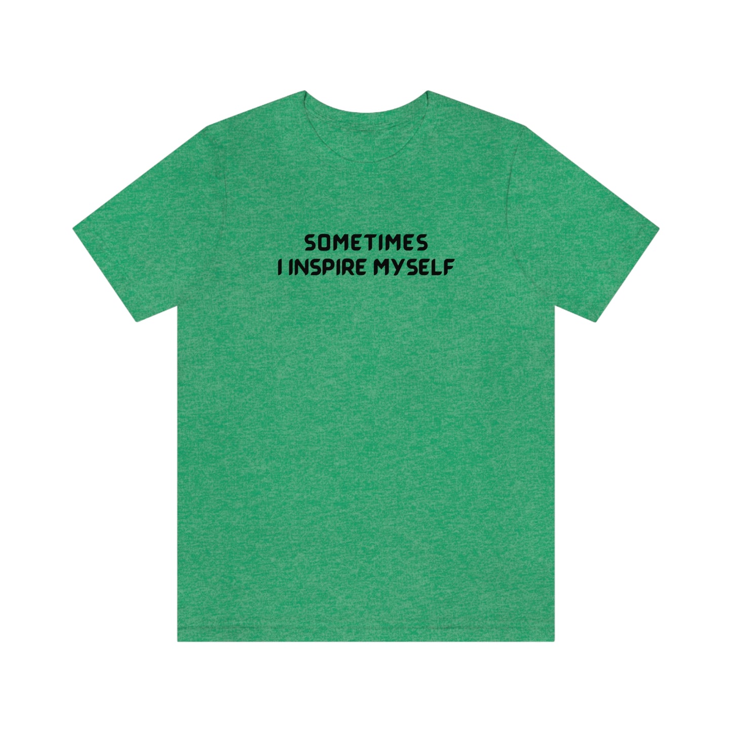 Sometimes I inspire myself unisex t shirt gift, t shirt gift with inspirational words, t shirt gift for friends
