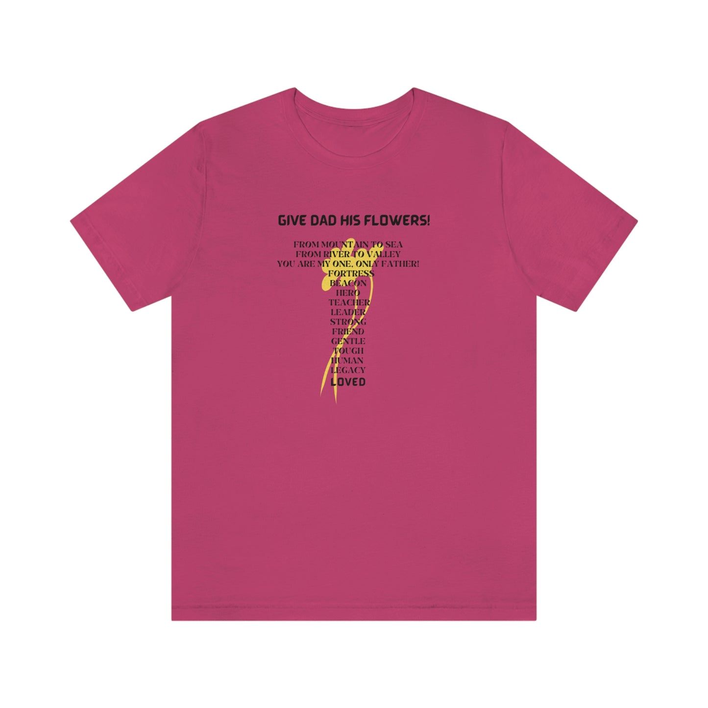 GIVE DAD HIS FLOWERS CREW NECK T SHIRT GIFT FOR DAD (BLACK FONT)