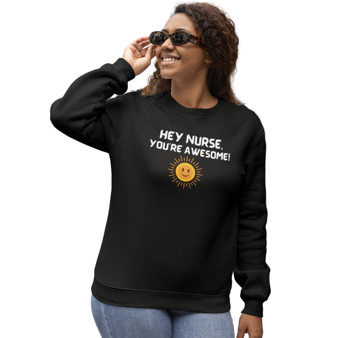 HEY NURSE, YOU'RE AWESOME SWEATSHIRT GIFT FOR NURSES