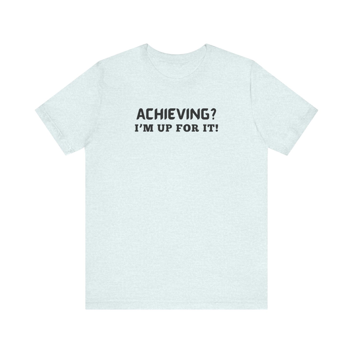 Achieving? I am up for it! t shirt tee shirt with inspirational words t shirt gift for students self affirming words t shirt