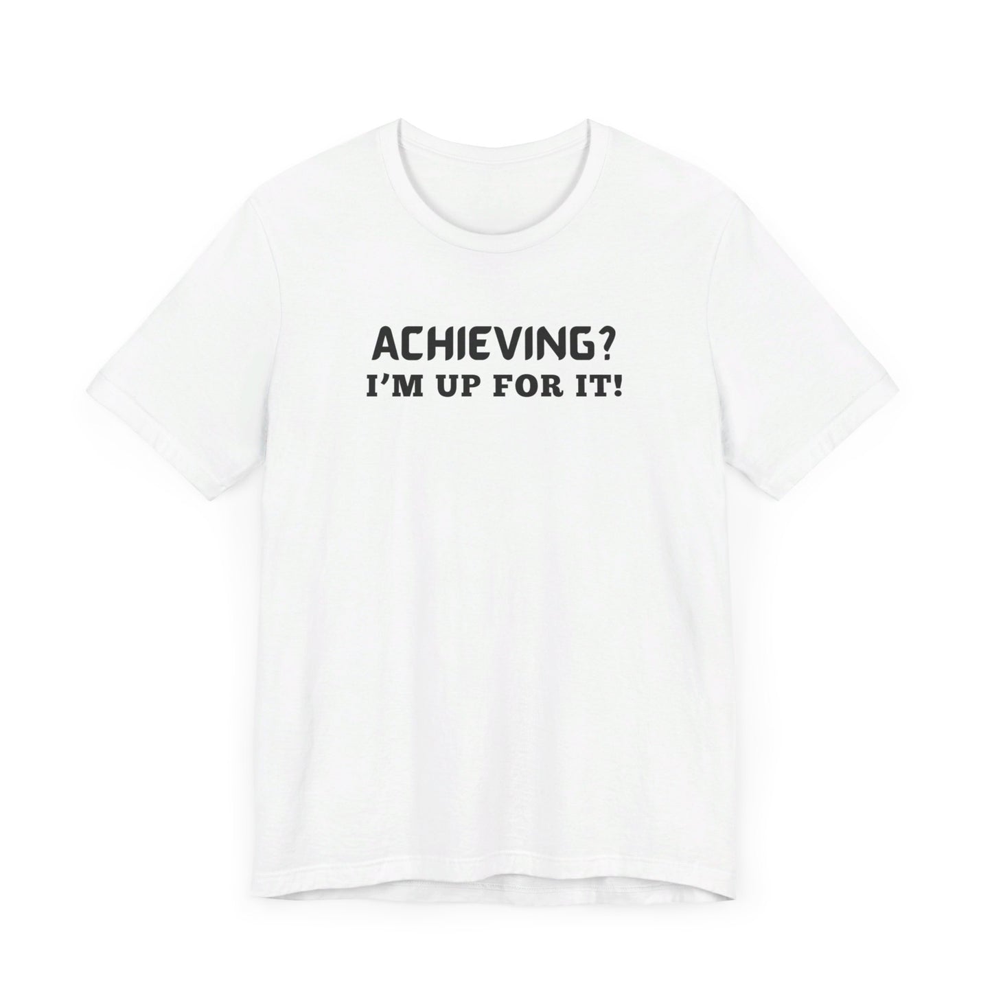 Achieving? I am up for it! t shirt tee shirt with inspirational words t shirt gift for students self affirming words t shirt