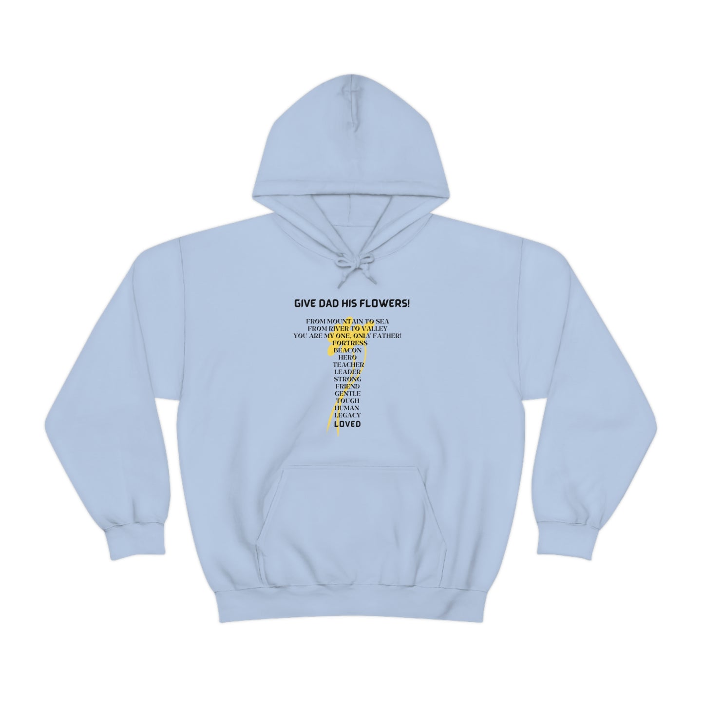 GIVE DAD HIS FLOWERS HOODED SWEATSHIRT GIFT FOR DAD (BLACK FONT)