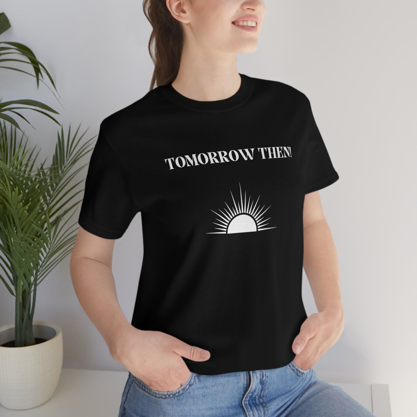 Tomorrow then t shirt, t shirt with inspirational words t shirts to encourage loved ones, tshirt gift for friends,hopeful affirmations