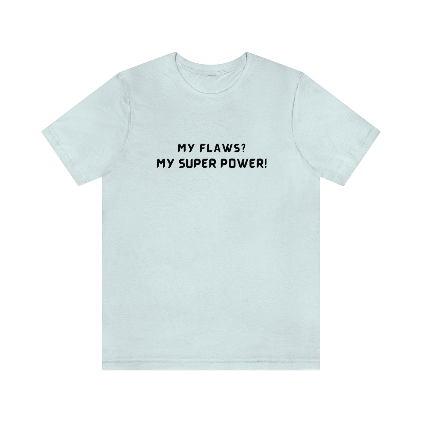 My flaws? My super power! unisex tshirt gift, T shirt with inspirational quotes