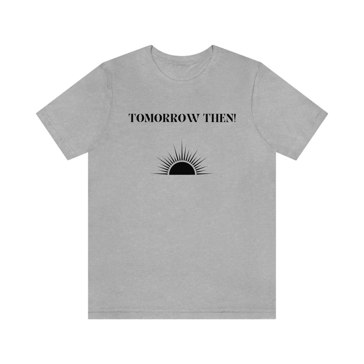 Tomorrow then t shirt, t shirt with inspirational words t shirts to encourage loved ones, tshirt gift for friends ,hopeful affirmations