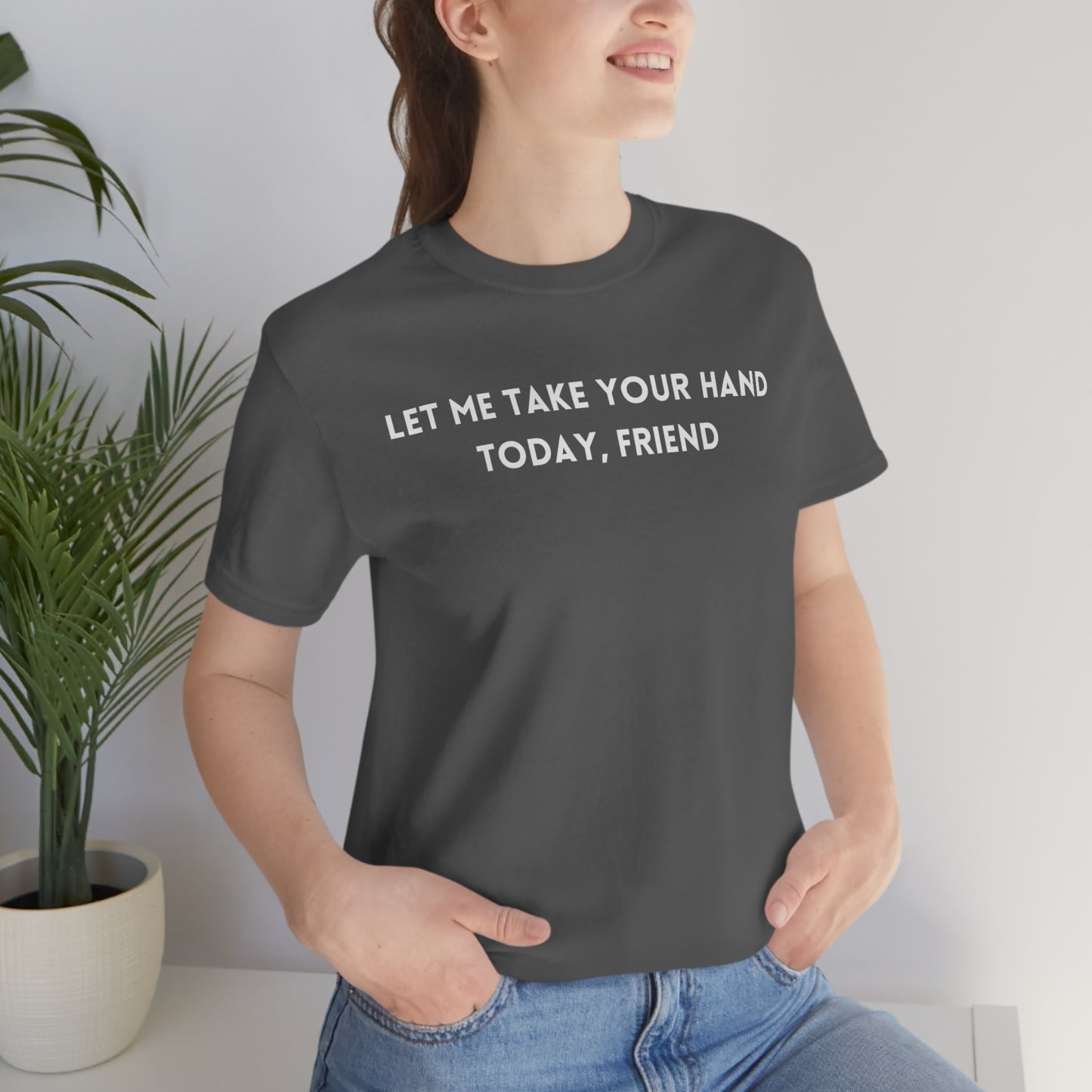 Let me take your hand today friend tee shirt, inspirational words tshirt, tshirt gift for caring friends, self affirming words t shirts