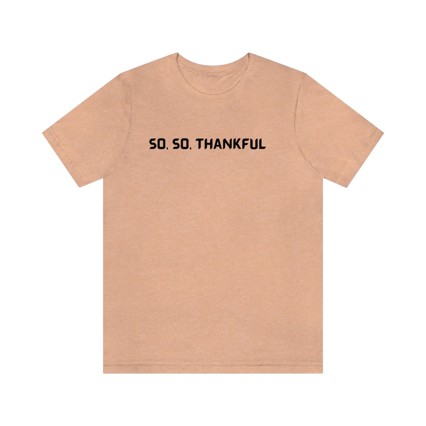 So, so thankful unisex inspirational quote t shrt, t shirt expressing gratitude