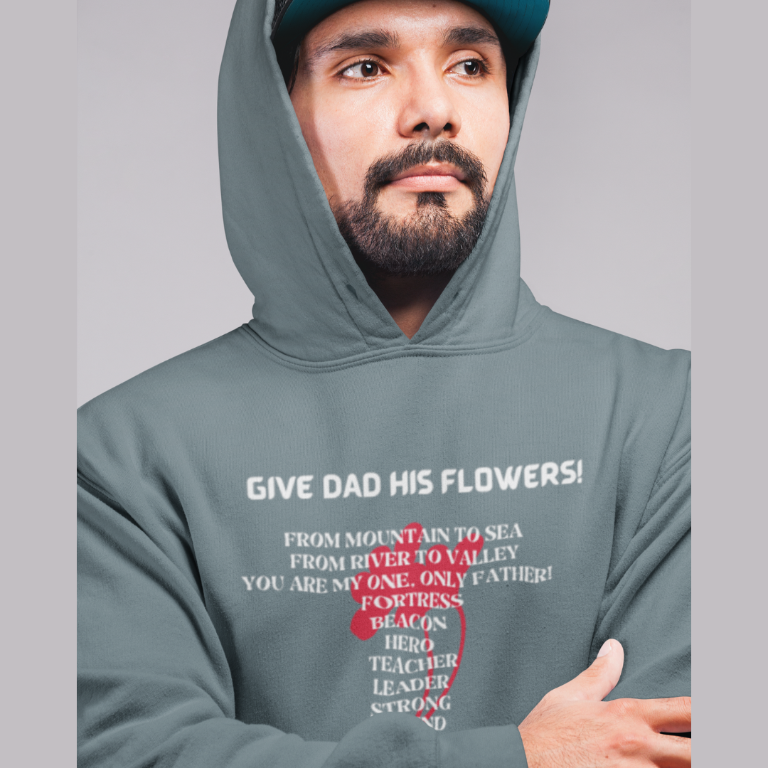 GIVE DAD HIS FLOWERS HOODIE GIFT FOR DAD (WHITE FONT)