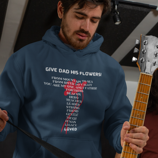 GIVE DAD HIS FLOWERS HOODIE GIFT FOR DAD (WHITE FONT)