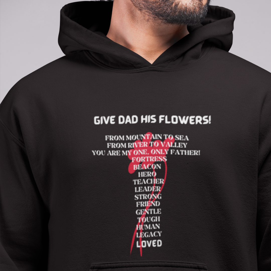 GIVE DAD HIS FLOWERS HOODIE GIFT FOR DAD (WHITE FONT)