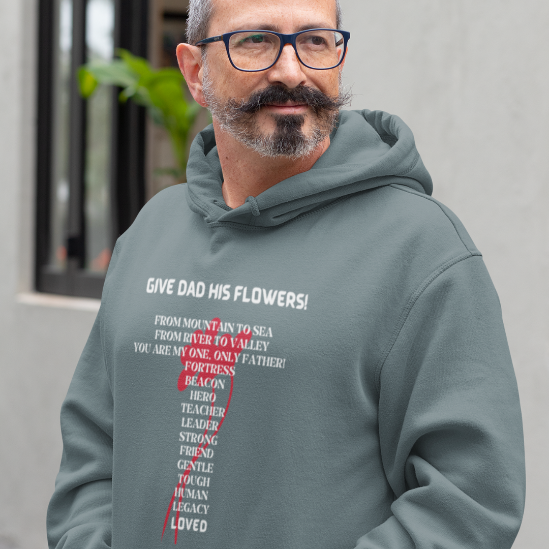 GIVE DAD HIS FLOWERS HOODIE GIFT FOR DAD (WHITE FONT)