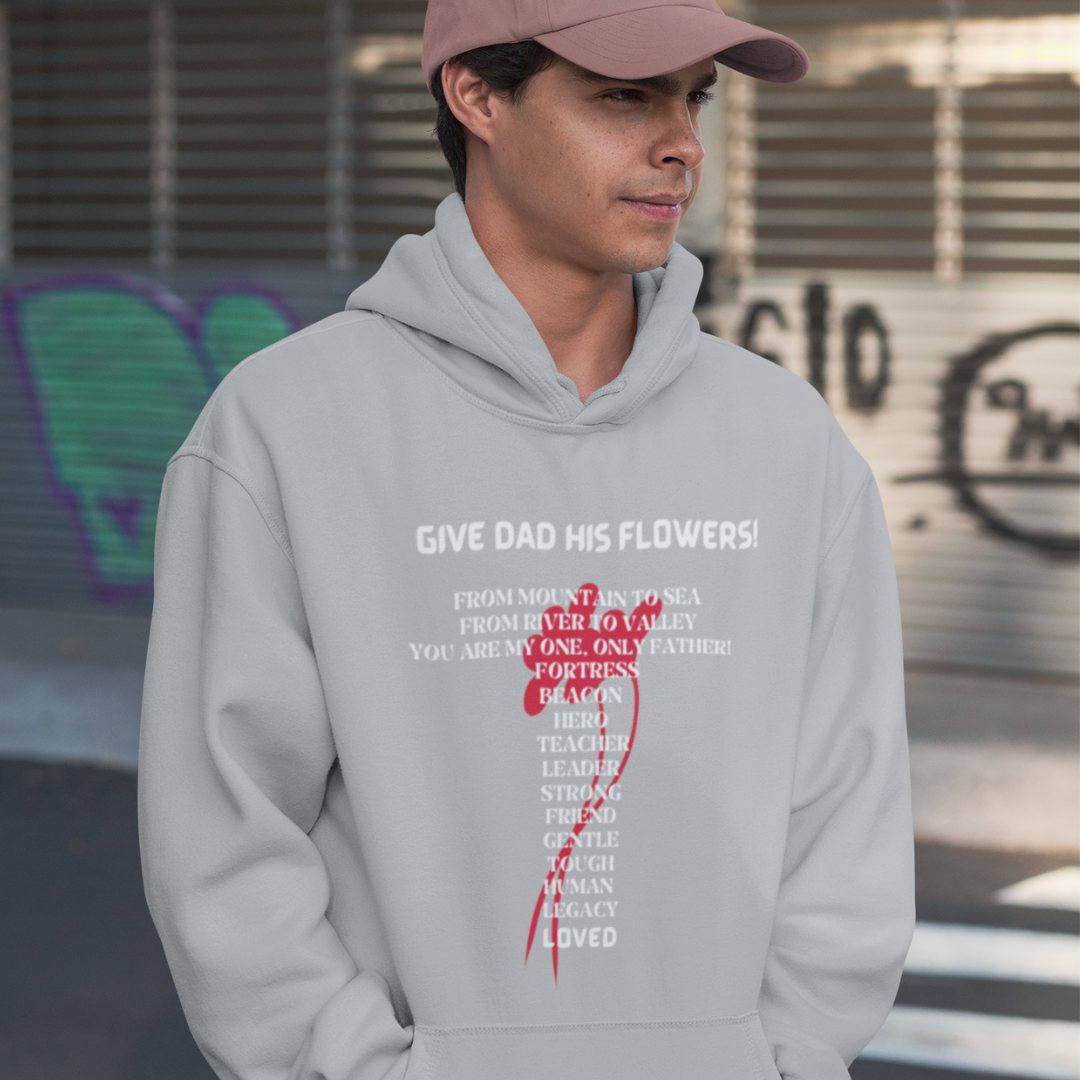 GIVE DAD HIS FLOWERS HOODIE GIFT FOR DAD (WHITE FONT)