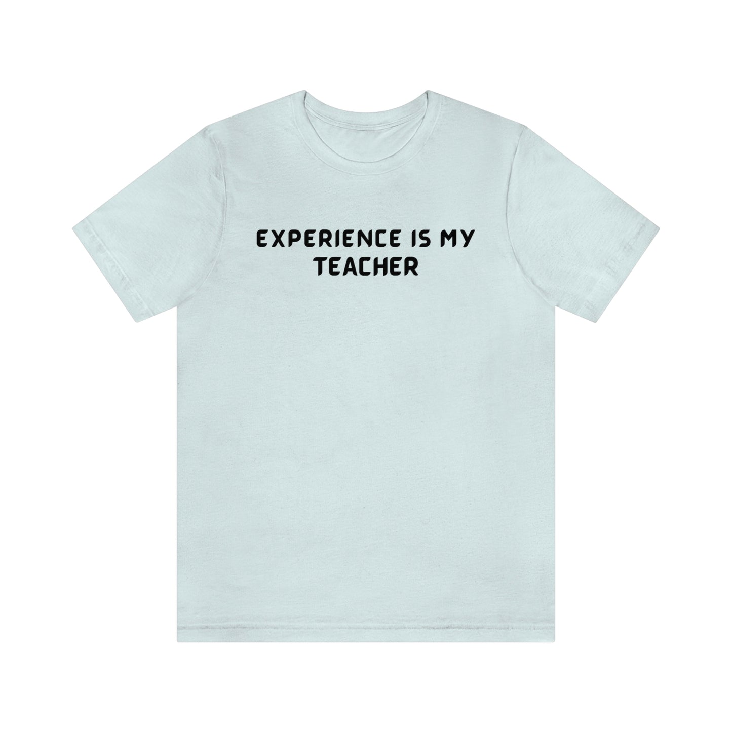 Experience is my teacher unisex t shirt gift, t shirt gift with inspirational words