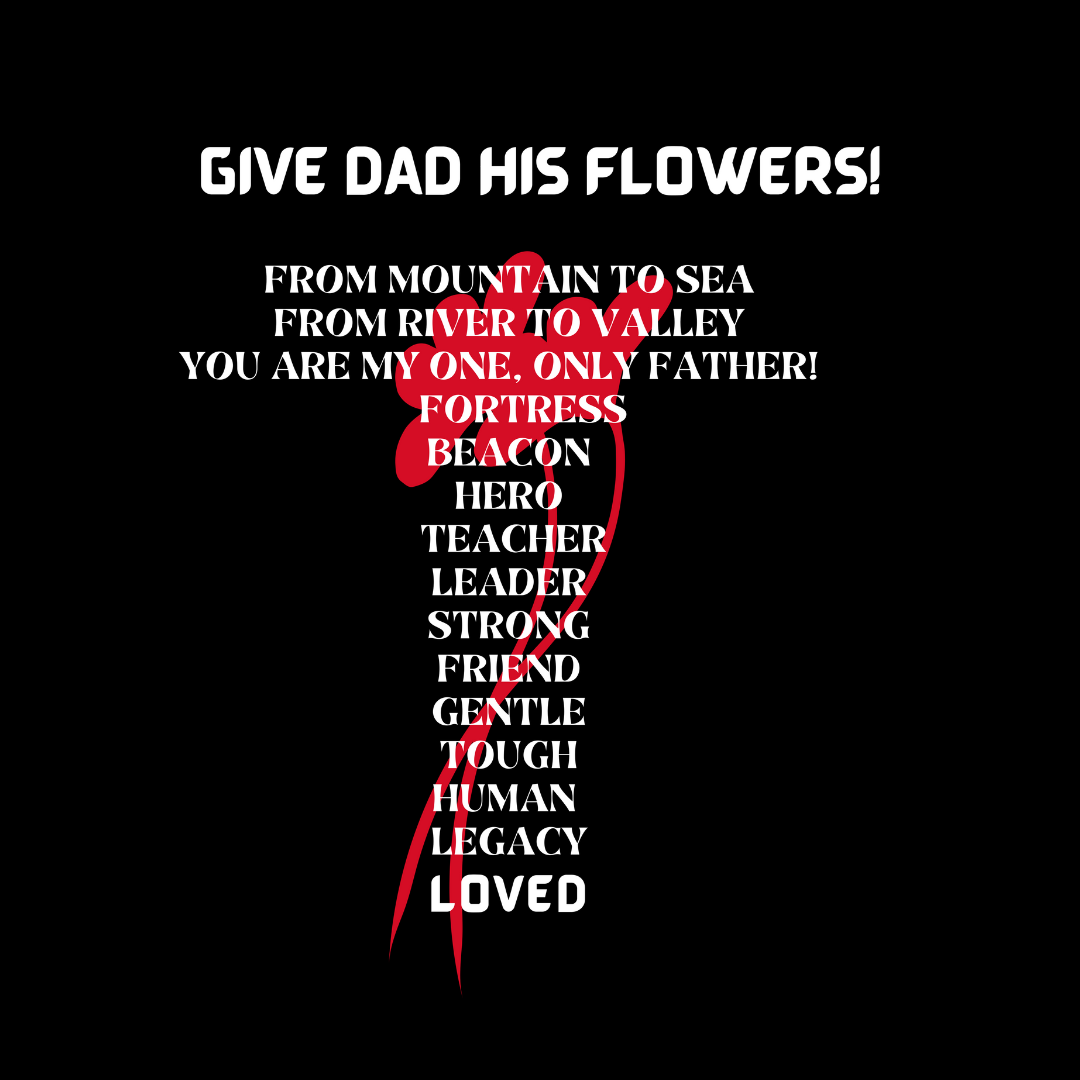 GIVE DAD HIS FLOWERS CREW NECK T SHIRT GIFT FOR DAD (WHITE FONT)