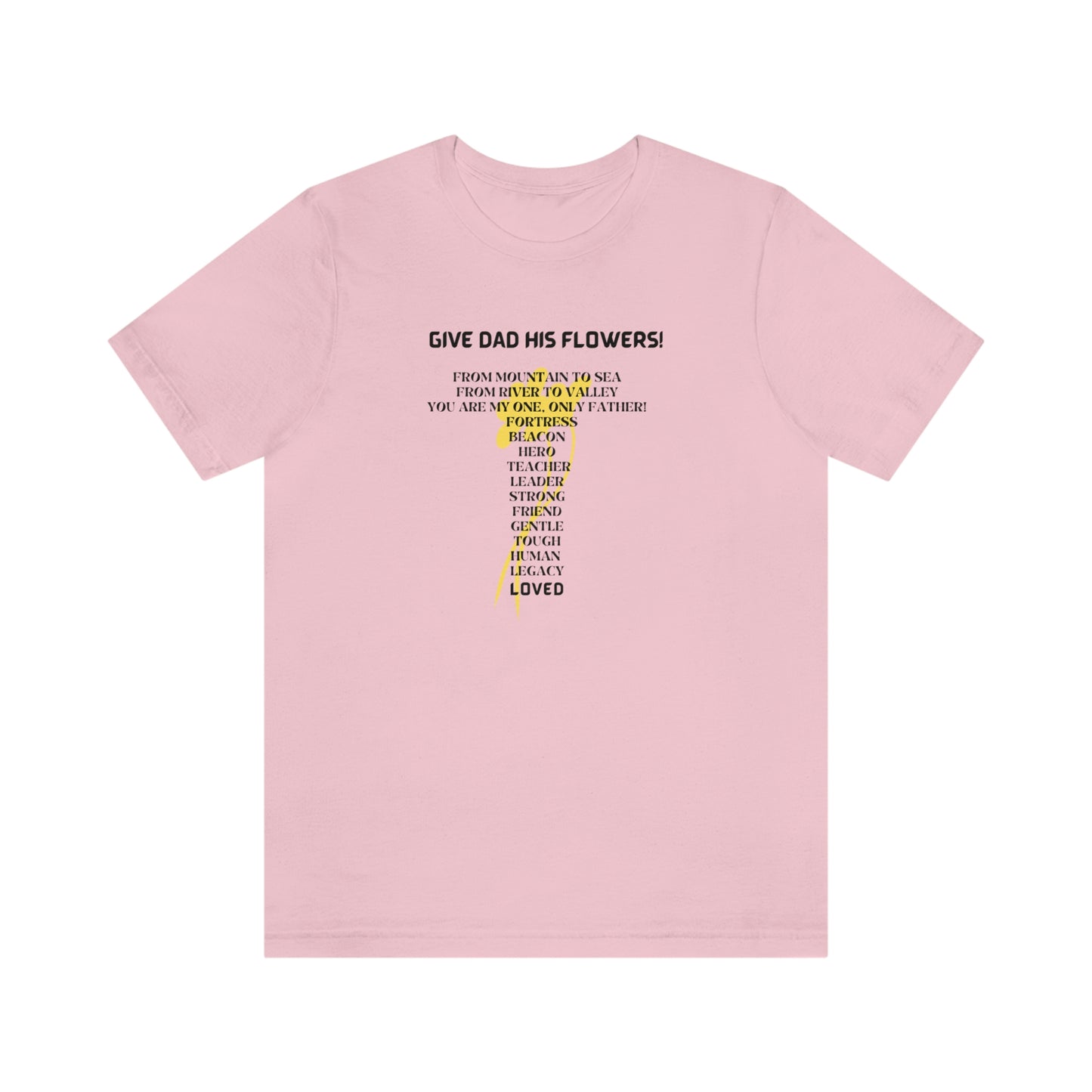 GIVE DAD HIS FLOWERS CREW NECK T SHIRT GIFT  FOR DAD (BLACK FONT)