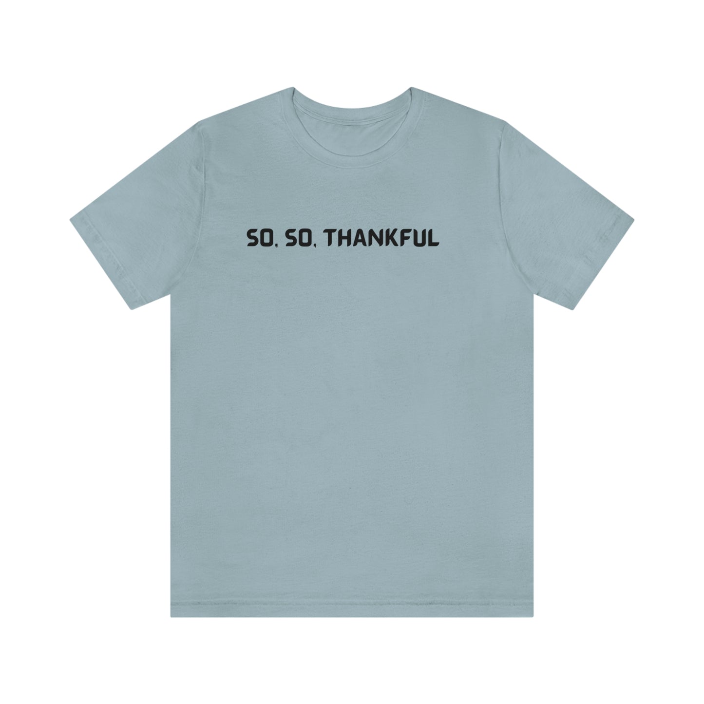 So, so thankful unisex inspirational quote t shrt, t shirt expressing gratitude