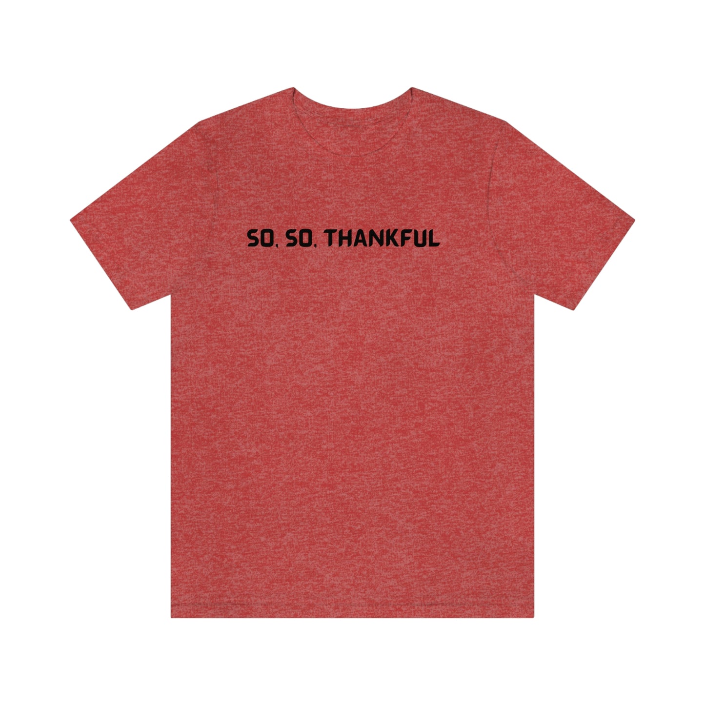 So, so thankful unisex inspirational quote t shrt, t shirt expressing gratitude