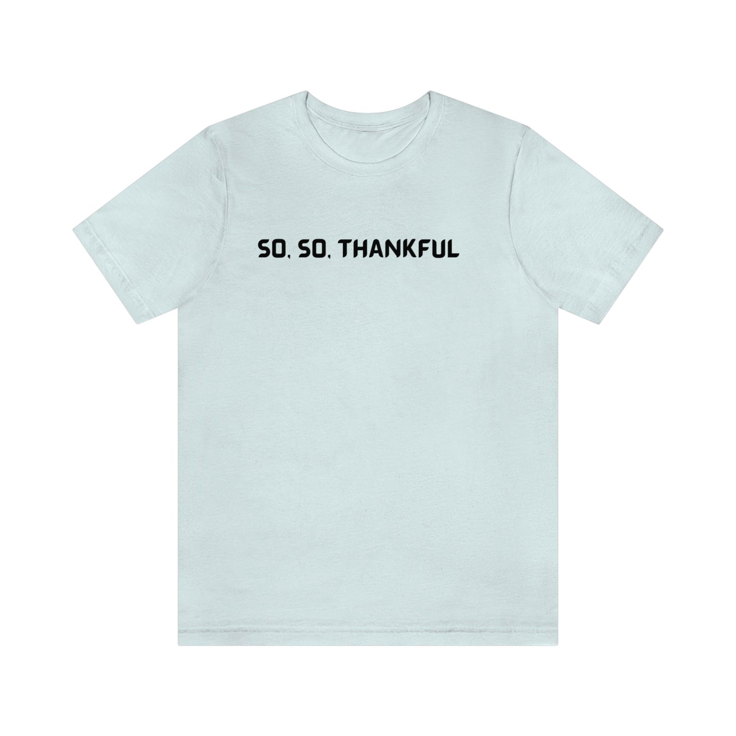 So, so thankful unisex inspirational quote t shrt, t shirt expressing gratitude