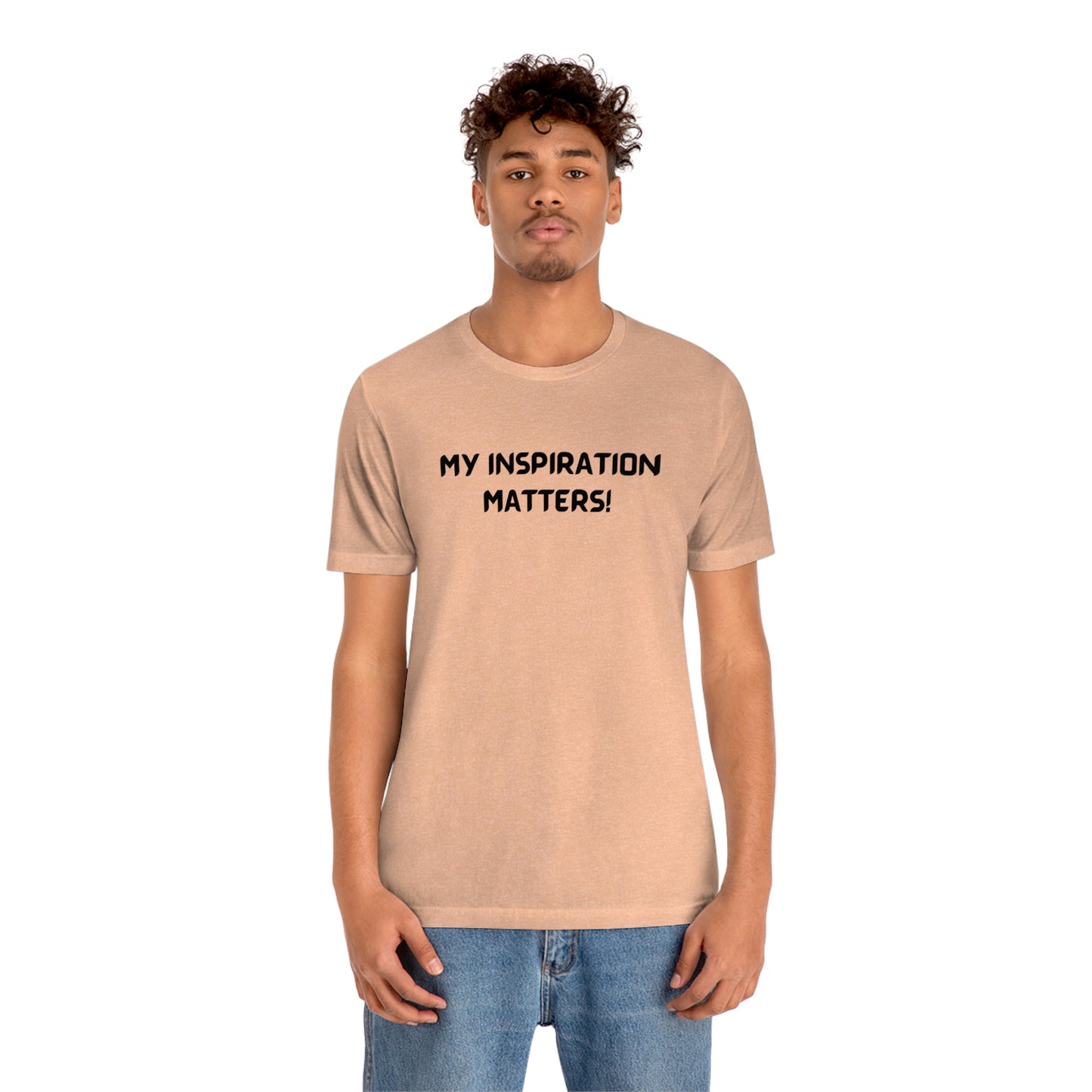 My inspiration matters unisex t shirt, T shirt gift with inspirational words tee shirt gift for friends