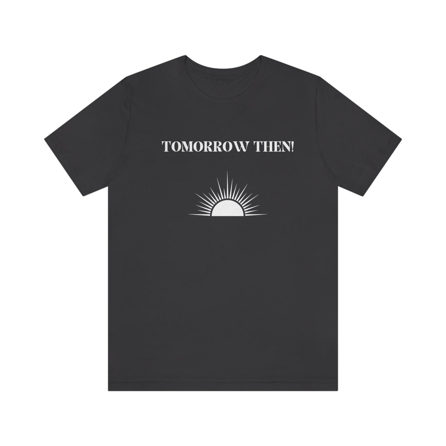 Tomorrow then t shirt, t shirt with inspirational words t shirts to encourage loved ones, tshirt gift for friends,hopeful affirmations