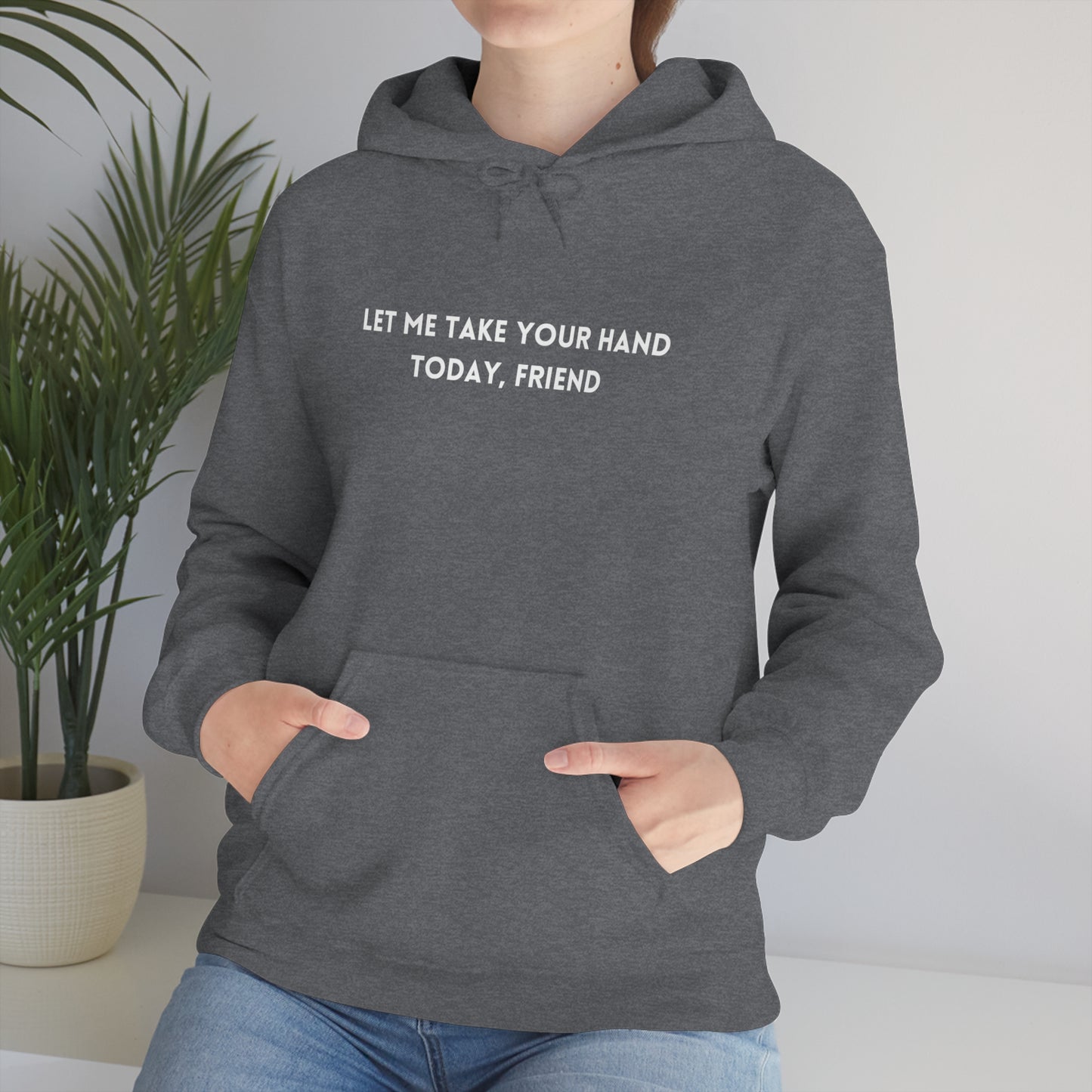 Let me take your hand today friend  hooded sweatshirt gift, Inspirational words hoodie gift, gift for caring friends