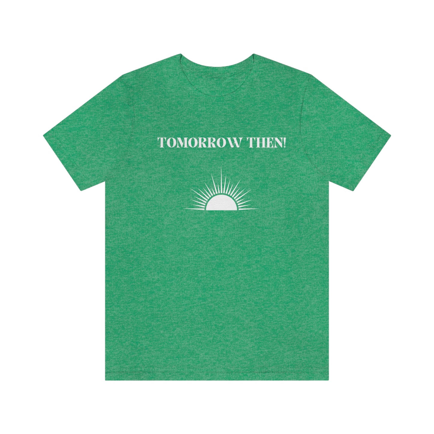 Tomorrow then t shirt, t shirt with inspirational words t shirts to encourage loved ones, tshirt gift for friends,hopeful affirmations