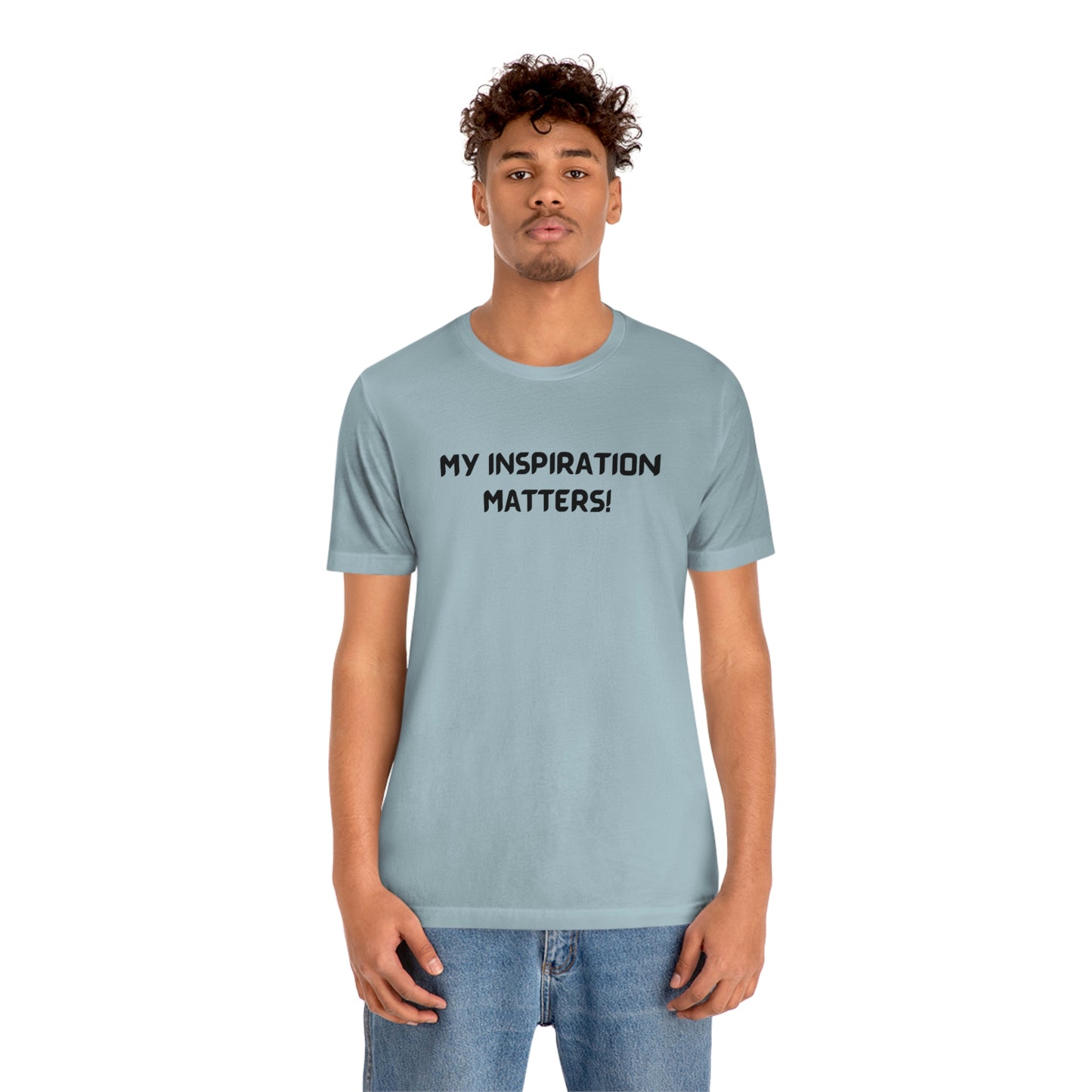 My inspiration matters unisex t shirt, T shirt gift with inspirational words tee shirt gift for friends