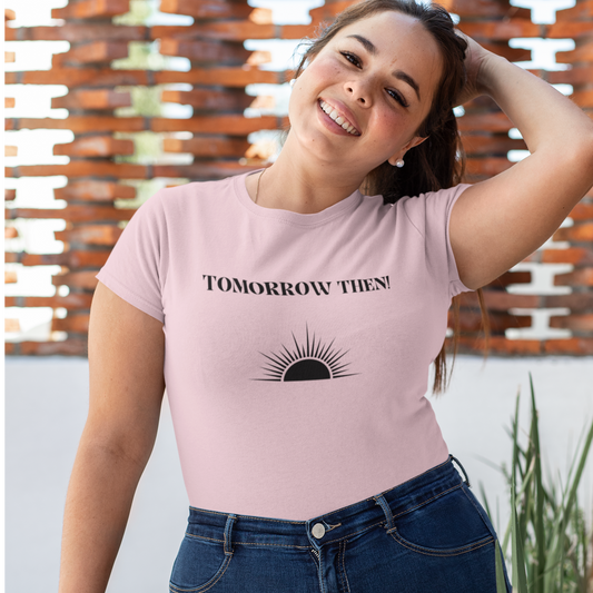 Tomorrow then t shirt, t shirt with inspirational words t shirts to encourage loved ones, tshirt gift for friends ,hopeful affirmations