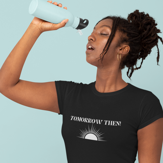 Tomorrow then t shirt, t shirt with inspirational words t shirts to encourage loved ones, tshirt gift for friends,hopeful affirmations