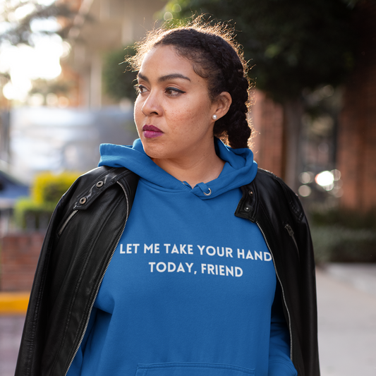 Let me take your hand today friend  hooded sweatshirt gift, Inspirational words hoodie gift, gift for caring friends